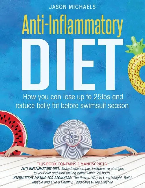 Anti-Inflammatory Diet: 2 Manuscripts - How You Can Lose Up to 25lbs and Reduce Belly Fat Before Swimsuit Season - Paperback