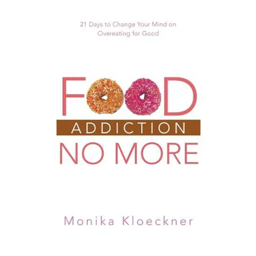 Food Addiction No More: 21 Days to Change Your Mind on Overeating for Good - Paperback