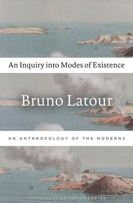 An Inquiry Into Modes of Existence: An Anthropology of the Moderns - Paperback