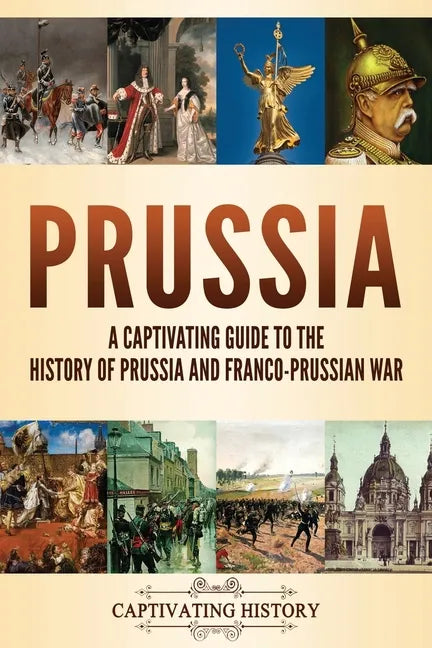 Prussia: A Captivating Guide to the History of Prussia and Franco-Prussian War - Paperback