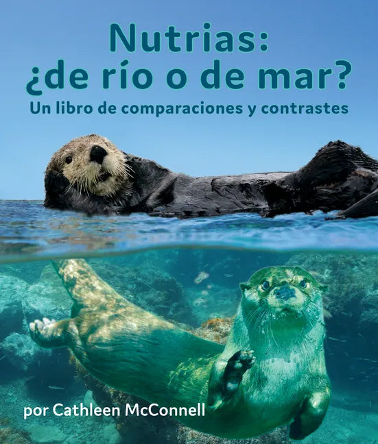 Nutrias: ¿De Río O de Mar? Un Libro de Comparaciones Y Contrastes: Otters: River or Sea? a Compare and Contrast Book in Spanish - Paperback