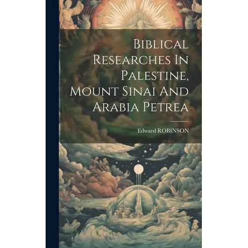 Biblical Researches In Palestine, Mount Sinai And Arabia Petrea - Hardcover