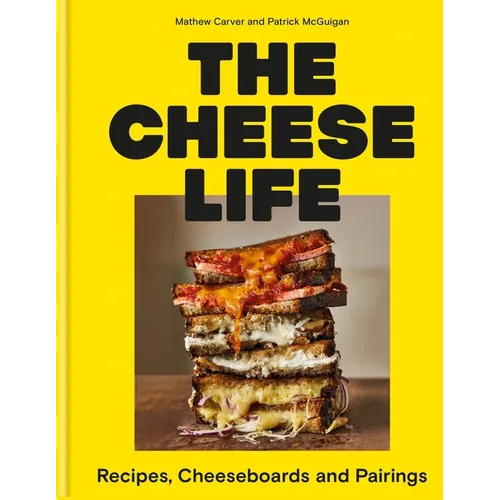 The Cheese Life: Recipes, Cheeseboards and Pairings - Hardcover