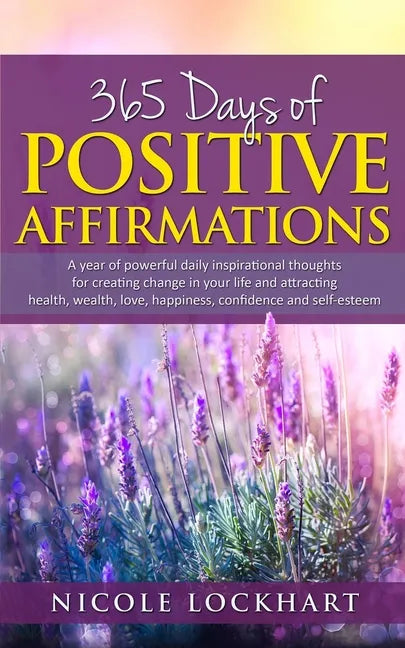 365 Days of Positive Affirmations: A year of powerful daily inspirational thoughts for creating change in your life and attracting health, wealth, lov - Paperback