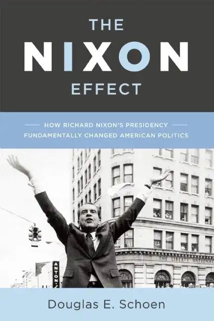 The Nixon Effect: How Richard Nixon's Presidency Fundamentally Changed American Politics - Hardcover