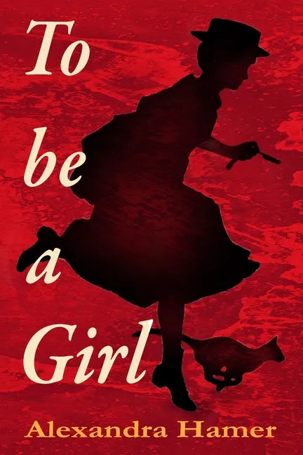 To Be A Girl: A transgender girl's breathtaking fight to survive as herself in Victorian England. - Paperback