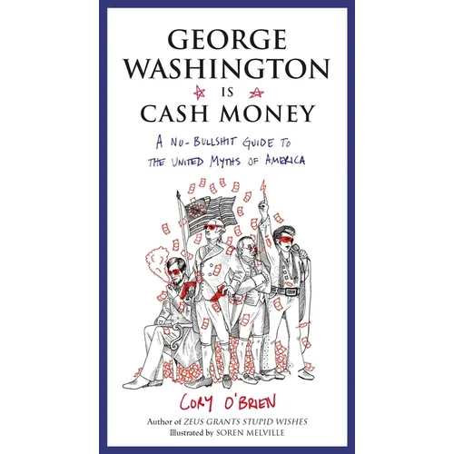 George Washington Is Cash Money: A No-Bullshit Guide to the United Myths of America - Paperback