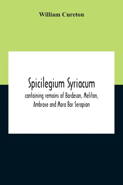 Spicilegium Syriacum: Containing Remains Of Bardesan, Meliton, Ambrose And Mara Bar Serapion - Paperback
