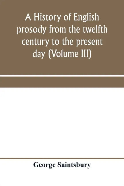 A history of English prosody from the twelfth century to the present day (Volume III) - Paperback