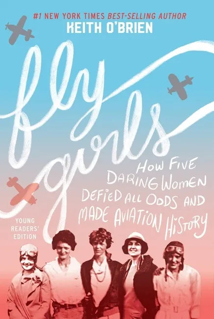 Fly Girls: How Five Daring Women Defied All Odds and Made Aviation History - Paperback