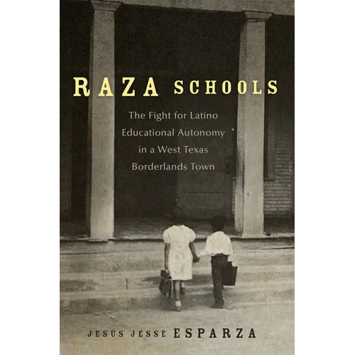 Raza Schools: The Fight for Latino Educational Autonomy in a West Texas Borderlands Town Volume 4 - Hardcover