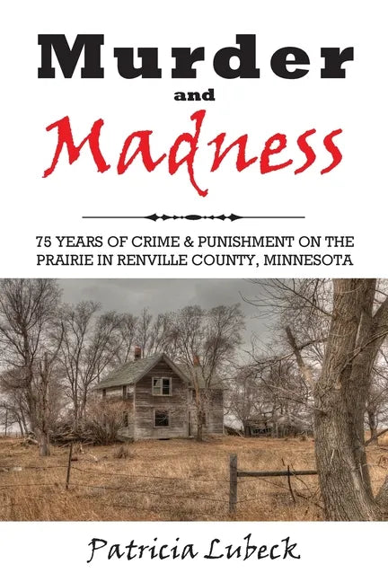 Murder and Madness: 75 Years of Crime and Punishment in Renville County Minnesota - Paperback