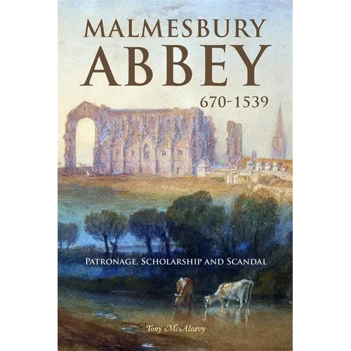 Malmesbury Abbey 670-1539: Patronage, Scholarship and Scandal - Hardcover