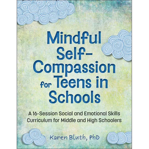 Mindful Self-Compassion for Teens in Schools: A 16-Session Social and Emotional (Sel) Curriculum for Middle and High School Students - Paperback