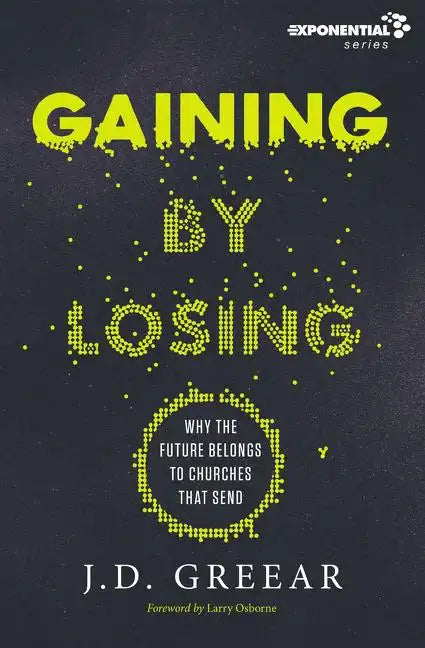 Gaining by Losing: Why the Future Belongs to Churches That Send - Paperback