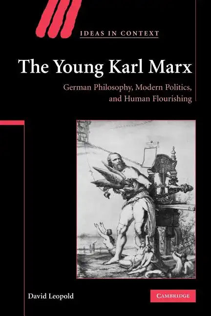 The Young Karl Marx: German Philosophy, Modern Politics, and Human Flourishing - Paperback