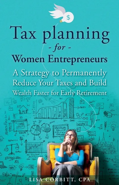 Tax Planning For Women Entrepreneurs: A Strategy to Permanently Reduce Your Taxes and Build Wealth Faster for Early Retirement - Paperback