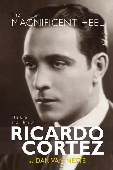 The Magnificent Heel: The Life and Films of Ricardo Cortez - Paperback