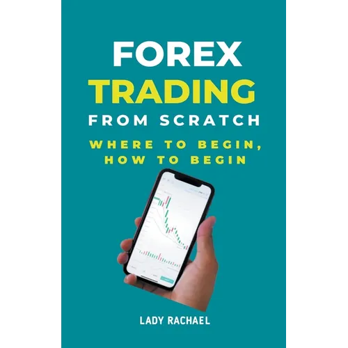 Forex Trading From Scratch: Where To Begin, How To Begin - Paperback