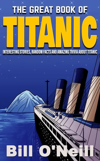 The Great Book of Titanic: Interesting Stories, Random Facts and Amazing Trivia About Titanic - Paperback