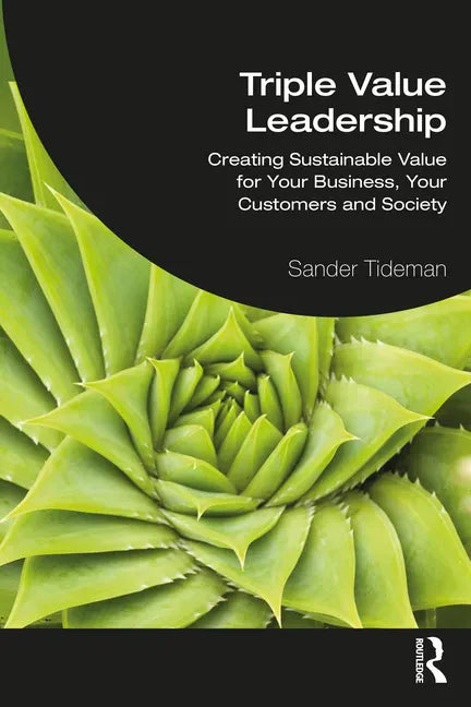 Triple Value Leadership: Creating Sustainable Value for Your Business, Your Customers and Society - Paperback