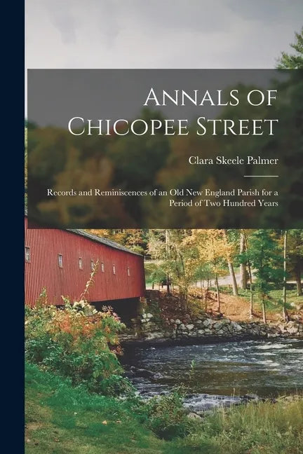 Annals of Chicopee Street: Records and Reminiscences of an Old New England Parish for a Period of Two Hundred Years - Paperback