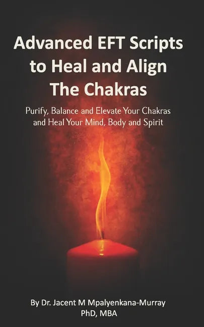Advanced EFT Scripts to Heal and Align The Chakras: Purify, Balance and Elevate Your Chakras and Heal Your Mind, Body and Spirit - Paperback