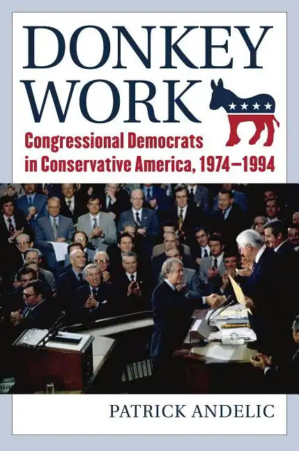 Donkey Work: Congressional Democrats in Conservative America, 1974-1994 - Hardcover