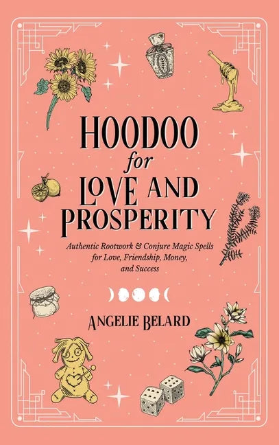 Hoodoo for Love and Prosperity: Authentic Rootwork & Conjure Magic Spells for Love, Friendship, Money, and Success - Hardcover