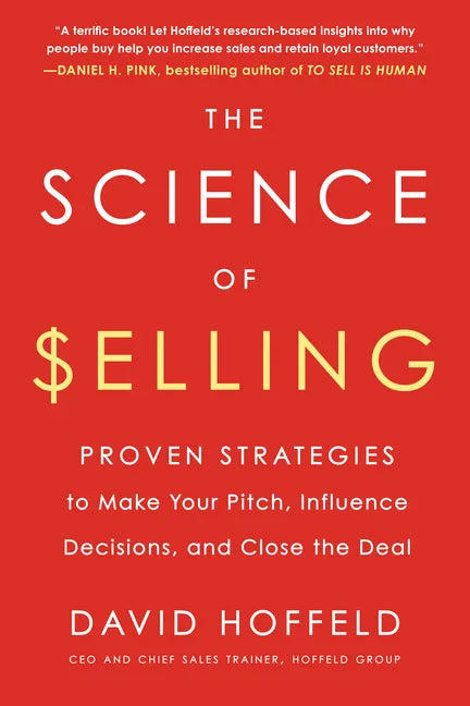 The Science of Selling: Proven Strategies to Make Your Pitch, Influence Decisions, and Close the Deal - Paperback