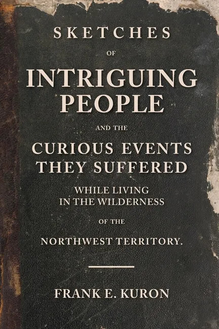 Sketches of Intriguing People: and the Curious Events They Suffered While Living in the Wilderness of the Northwest Territory. - Paperback