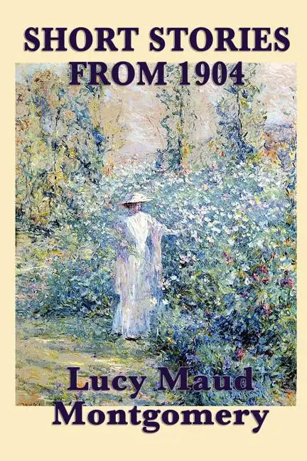 The Short Stories of Lucy Maud Montgomery from 1904 - Paperback