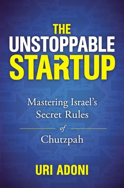 The Unstoppable Startup: Mastering Israel's Secret Rules of Chutzpah - Paperback