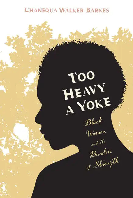 Too Heavy a Yoke: Black Women and the Burden of Strength - Paperback