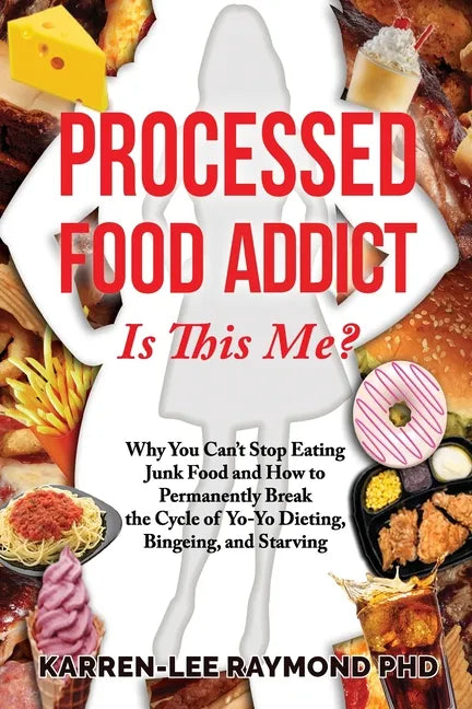 Processed Food Addict Is This Me?: Why You Can't Stop Eating Junk Food and How to Permanently Break the Cycle of Yo-Yo Dieting, Bingeing, and Starving - Paperback