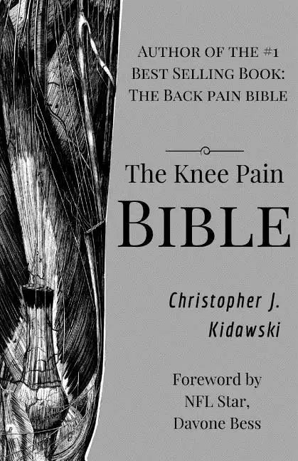 The Knee Pain Bible: A Self-Care Guide to Eliminating Knee Pain and Returning to the Movements You Love! - Paperback