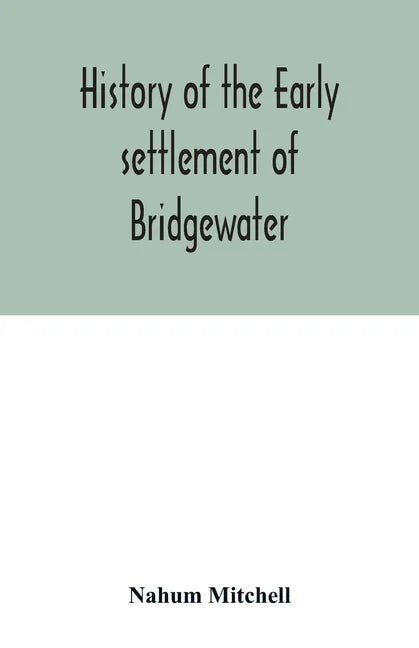 History of the early settlement of Bridgewater, in Plymouth county, Massachusetts, including an extensive Family register - Paperback