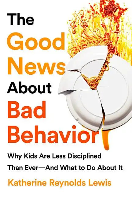 The Good News about Bad Behavior: Why Kids Are Less Disciplined Than Ever -- And What to Do about It - Paperback