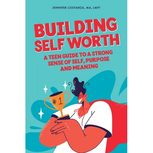 Building Self-Worth: A Teen Guide to a Strong Sense of Self, Purpose, and Meaning - Paperback