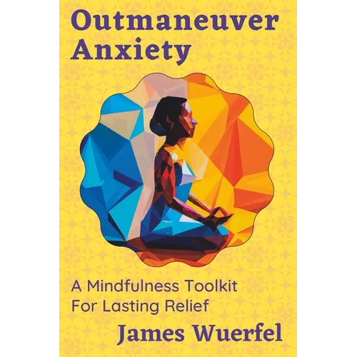 Outmaneuver Anxiety: A Mindfulness Toolkit For Lasting Relief - Paperback