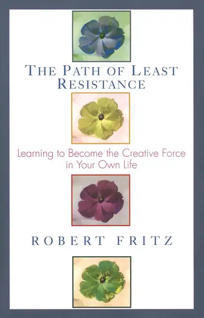 The Path of Least Resistance: Learning to Become the Creative Force in Your Own Life - Paperback