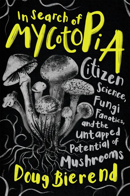 In Search of Mycotopia: Citizen Science, Fungi Fanatics, and the Untapped Potential of Mushrooms - Paperback