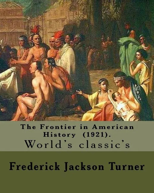The Frontier in American History (1921). By: Frederick Jackson Turner: Frederick Jackson Turner (November 14, 1861 - March 14, 1932) was an American h - Paperback