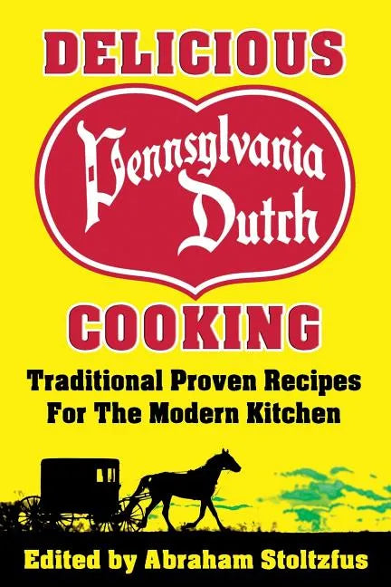 Delicious Pennsylvania Dutch Cooking: 172 Traditional Proven Recipes for the Modern Kitchen - Paperback