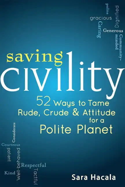 Saving Civility: 52 Ways to Tame Rude, Crude & Attitude for a Polite Planet - Hardcover