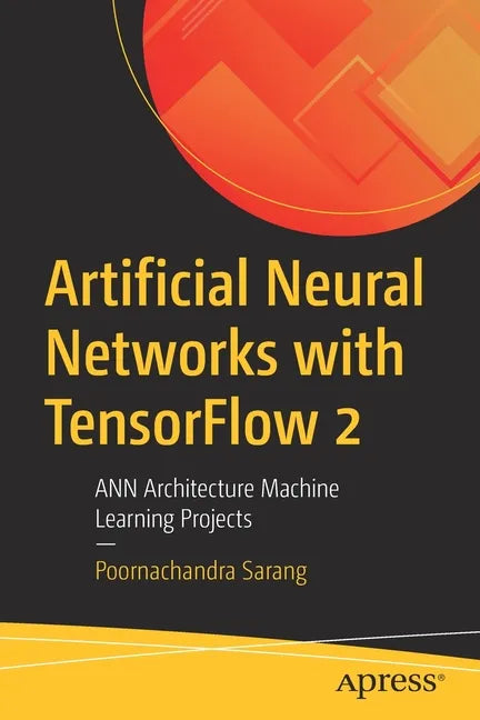 Artificial Neural Networks with Tensorflow 2: Ann Architecture Machine Learning Projects - Paperback