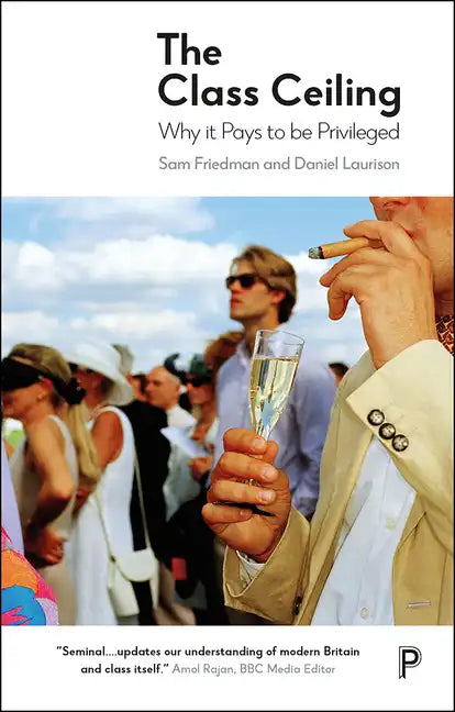 The Class Ceiling: Why It Pays to Be Privileged - Hardcover