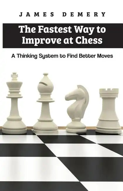 The Fastest Way to Improve at Chess: A Thinking System to Find Better Moves - Paperback
