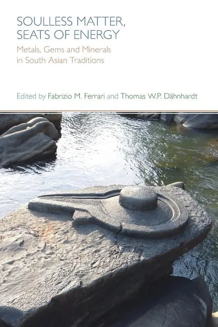 Soulless Matter, Seats of Energy: Metals, Gems and Minerals in South Asian Religions and Culture - Paperback