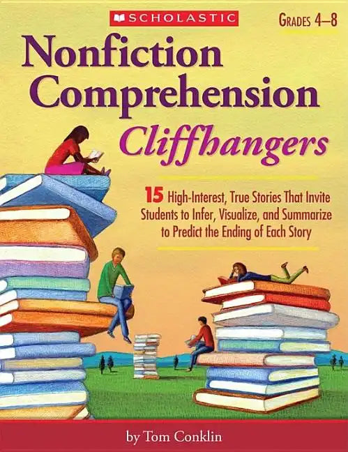 Nonfiction Comprehension Cliffhangers, Grades 4-8: 15 High-Interest True Stories That Invite Students to Infer, Visualize, and Summarize to Predict th - Paperback